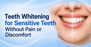 Teeth Whitening for Sensitive Teeth Without Pain or Discomfort