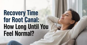 Recovery Time for Root Canal How Long Until You Feel Normal